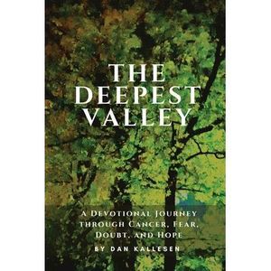 The Deepest Valley: A Devotional Journey through Cancer, Fear, Doubt, and Hope